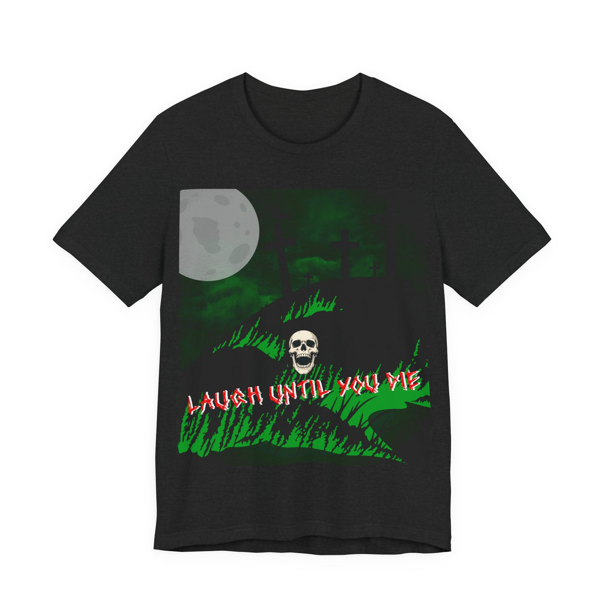 LAUGH UNTIL YOU DIE Tee